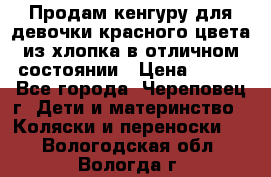 Продам кенгуру для девочки красного цвета из хлопка в отличном состоянии › Цена ­ 500 - Все города, Череповец г. Дети и материнство » Коляски и переноски   . Вологодская обл.,Вологда г.